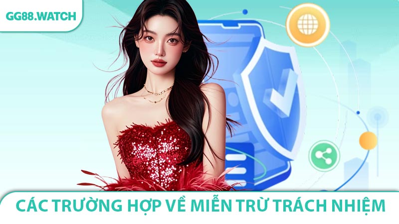 Các trường hợp điển hình về miễn trừ trách nhiệm GG88