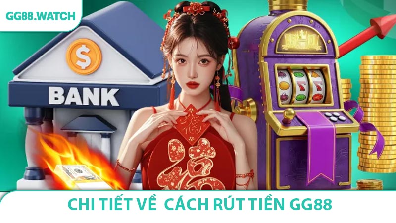Chi tiết về các thao tác thực hiện rút tiền GG88 