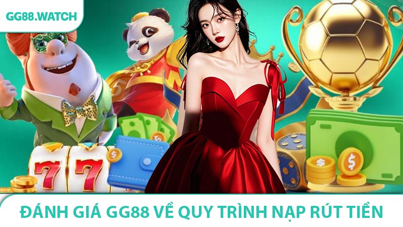 Các đánh giá GG88 về quy trình nạp rút tiền