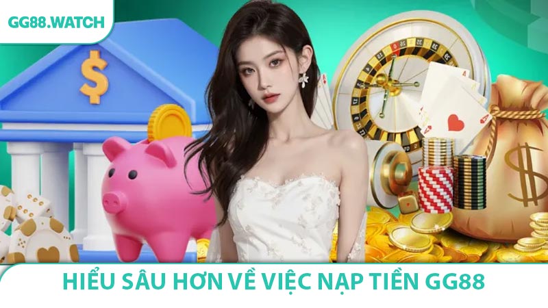 Hiểu sâu hơn về việc nạp tiền GG88