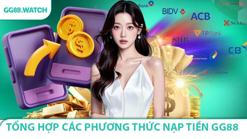 Tổng hợp các phương thức nạp tiền GG88 đang hỗ trợ 