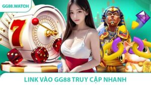 Link Vào GG88 Truy Cập Nhanh, Ổn Định 24/7