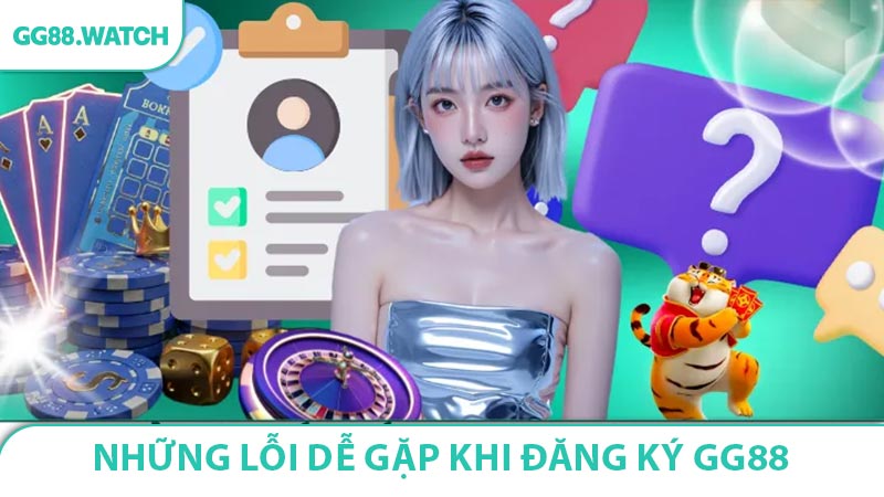 Những lỗi dễ gặp khi đăng ký GG88 thành viên