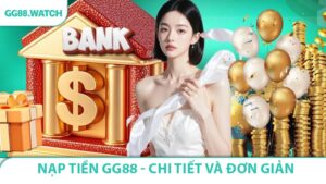 Nạp Tiền GG88 - Chi Tiết Và Đơn Giản Cho Hội Viên Mới