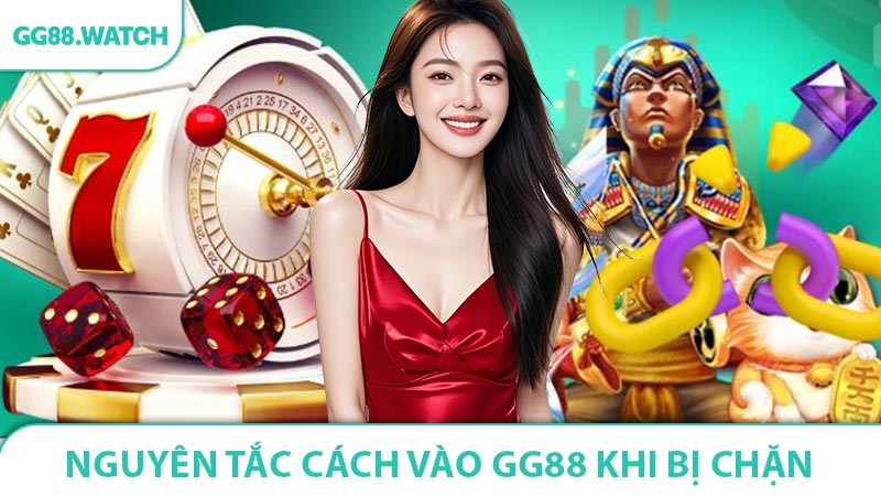 Những nguyên tắc cơ bản cách vào GG88 khi bị chặn
