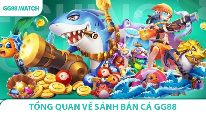 Tổng Quan Về Sảnh Bắn Cá GG88